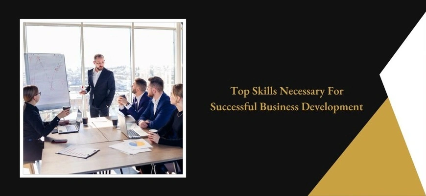 Top Skills Necessary For Successful Business Development