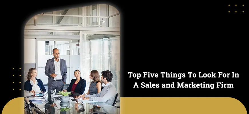 Top Five Things To Look For In A Sales and Marketing Firm