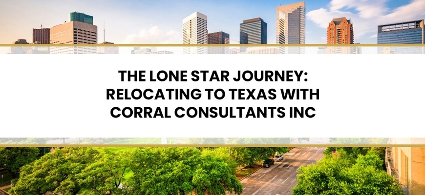 The Lone Star Journey: Relocating to Texas with Corral Consultants, Inc
