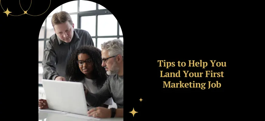 Tips to Help You Land Your First Marketing Job