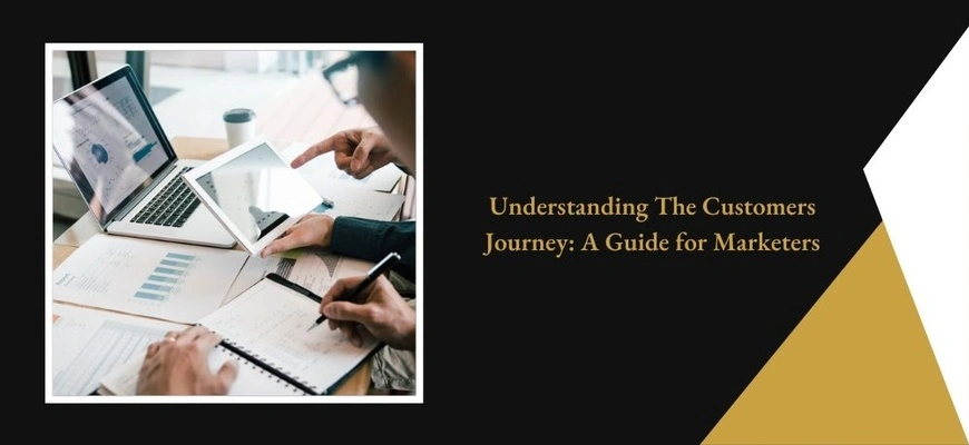 Understanding The Customers Journey: A Guide for Marketers