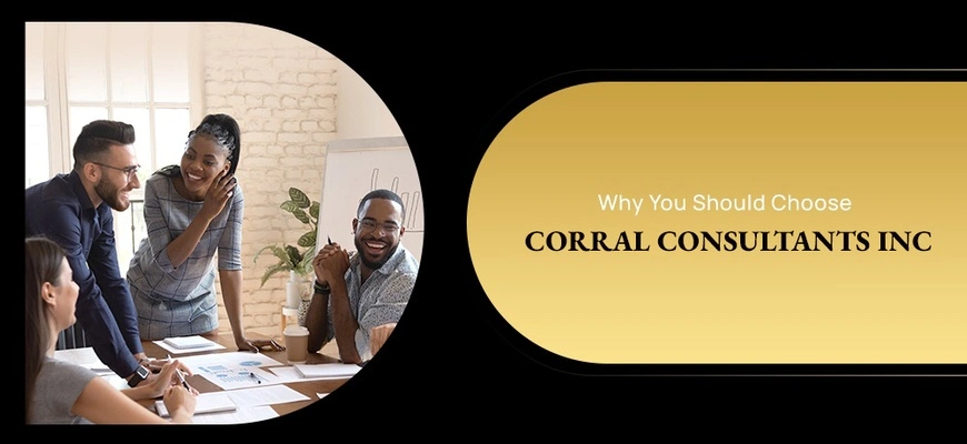 Why You Should Choose Corral Consulting INC!