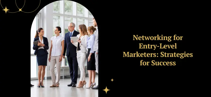 Networking for Entry-Level Marketers: Strategies for Success